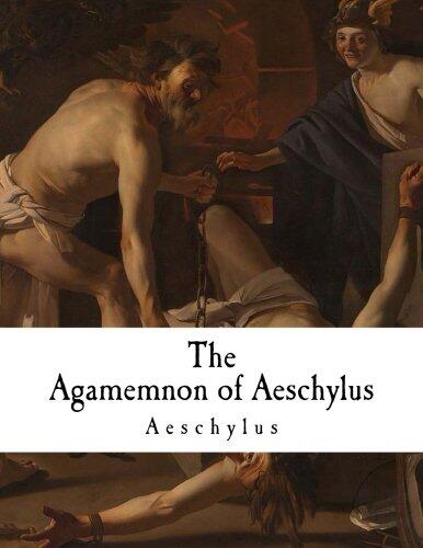 The Agamemnon of Aeschylus: Classic Greek Drama