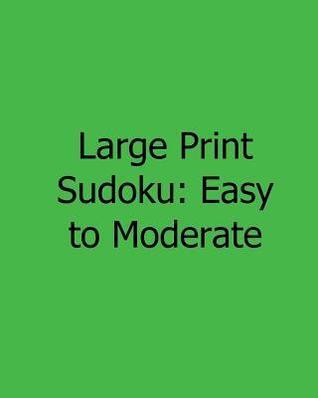 Large Print Sudoku: Easy to Moderate: Easy to Read, Large Grid Sudoku Puzzles