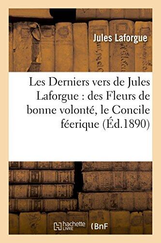 Les Derniers vers de Jules Laforgue: des Fleurs de bonne volonté, le Concile féerique: Derniers vers, édités, avec toutes les variantes