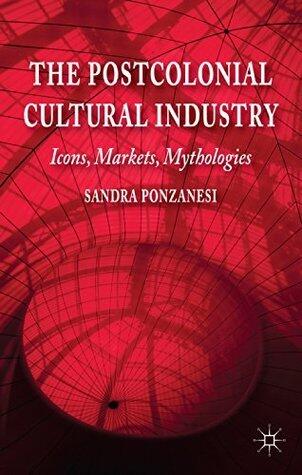 The Postcolonial Cultural Industry: Icons, Markets, Mythologies