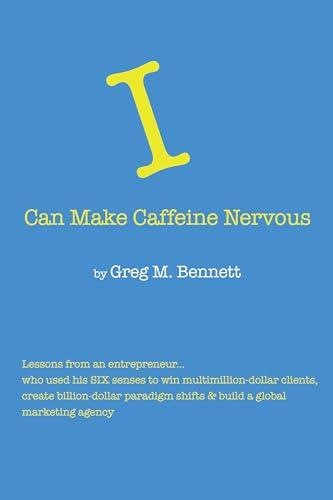 I Can Make Caffeine Nervous : Lessons from an entrepreneur who used his SIX senses to win multimillion-dollar clients, create billion-dollar paradigm shifts & build a global marketing agency