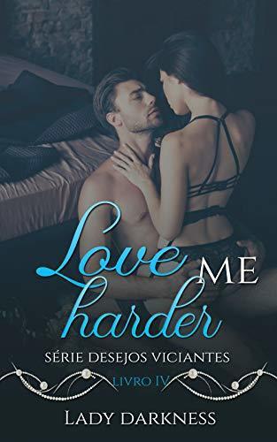 Love me harder (Desejos Viciantes Livro 3)