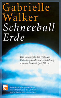 Schneeball Erde: Die Geschichte der globalen Katastrophe, die zur Entstehung unserer Artenvielfalt führte