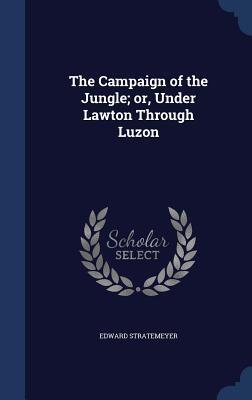 The Campaign of the Jungle; or, Under Lawton Through Luzon