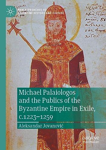Michael Palaiologos and the Publics of the Byzantine Empire in Exile, c.1223–1259