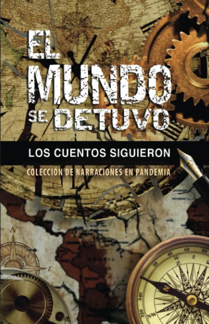 El mundo se detuvo; los cuentos siguieron: Colección de narraciones en pandemia