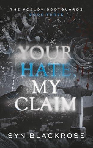 Your Hate, My Claim: The Kozlov Bodyguards Book 3