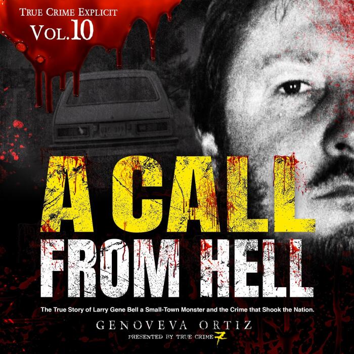 A Call from Hell: The True Story of Larry Gene Bell a Small-Town Monster and the Crime That Shook the Nation