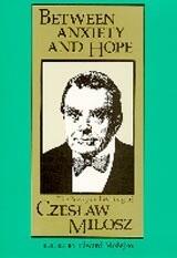 Between Anxiety and Hope: The Writings and Poetry of Czesław Miłosz