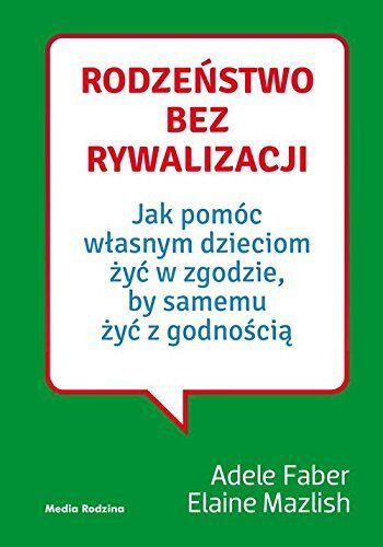 Rodzeństwo bez rywalizacji. Jak pomóc własnym dzieciom żyć w zgodzie, by samemu żyć z godnością