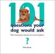 101 Questions Your Dog Would Ask: What's Bothering Your Dog and How to Solve the Problems