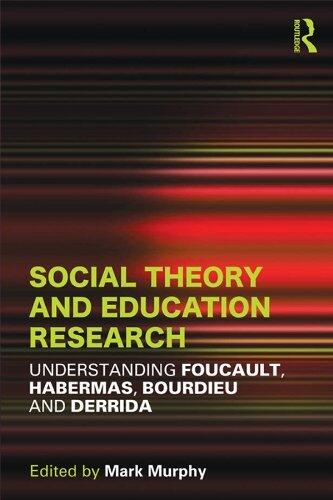 Social Theory and Education Research: Understanding Foucault, Habermas,Bourdieu and Derrida