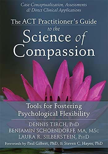 The ACT Practitioner's Guide to the Science of Compassion: Tools for Fostering Psychological Flexibility