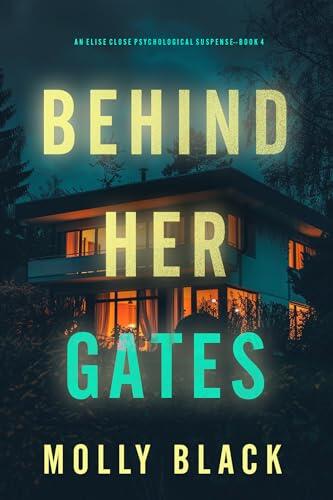 Behind Her Gates (An Elise Close Psychological Thriller-Book Four): A thoroughly exciting psychological thriller packed with suspense and twists