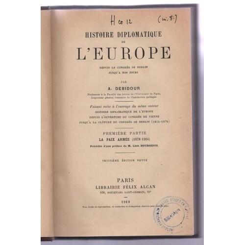 Histoire Diplomatique de l'Europe depuis le Congrès de Berlin jusqu'à Nos Jours. Par A. Debidour, Professeur à la Faculté des Lettres de l'Université de Paris. Première Partie. La Paix Armée