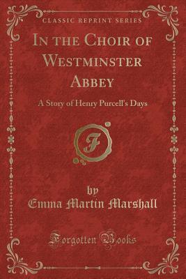 In the Choir of Westminster Abbey: A Story of Henry Purcell's Days