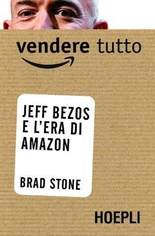 Vendere tutto: Jeff Bezos e l'era di Amazon