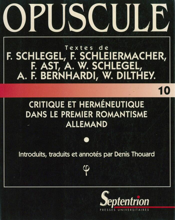 Critique et herméneutique dans le premier romantisme allemand: Textes de F. Schlegel, F. Schleiermacher, F. Ast, A.W. Schlegel, A.F. Bernhardi, W. Dilthey