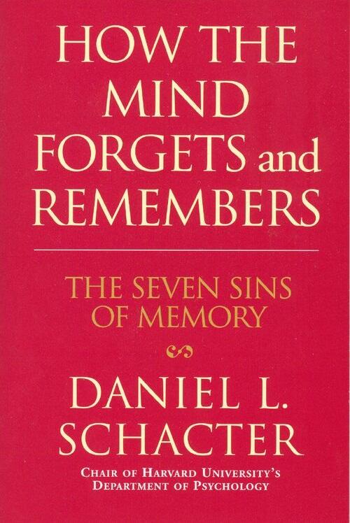 How the Mind Forgets and Remembers: The Seven Sins of Memory