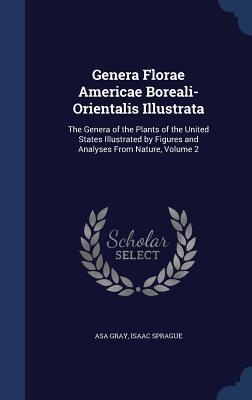 Genera Florae Americae Boreali-Orientalis Illustrata: The Genera of the Plants of the United States Illustrated by Figures and Analyses From Nature, Volume 2