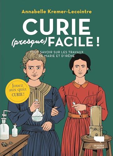 Curie (presque) facile: Tout savoir sur les travaux de Marie et Irène Curie