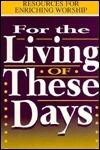 For the Living of These Days: Resources for Enriching Worship