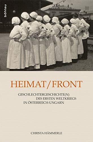 Heimat (Front): Geschlechtergeschichte des Ersten Weltkrieges in Österreich-Ungarn