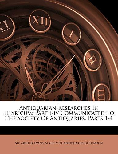 Antiquarian Researches in Illyricum: Parts I-IV Communicated to the Society of Antiquaries