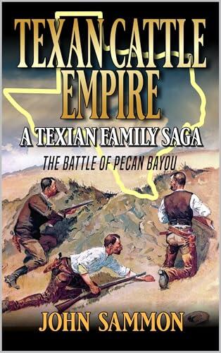 Texan Cattle Empire: The Battle Of Pecan Bayou: A Texian Family Saga