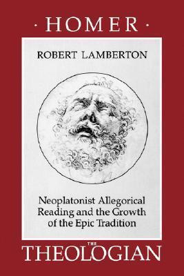Homer the Theologian: Neoplatonist Allegorical Reading and the Growth of the Epic Tradition (Transformation of the Classical Heritage)