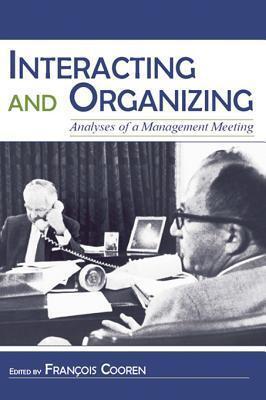 Interacting and Organizing: Analyses of a Management Meeting