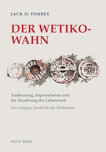 Der Wetiko-Wahn: Ausbeutung, Imperialismus und die Zerstörung der Lebenswelt – Eine indigene Geschichte der Zivilisation