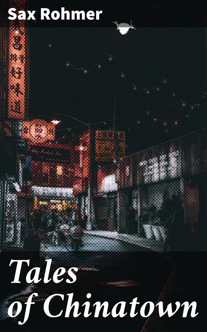 Tales of Chinatown: Enriched edition. Mysteries and Thrills in London's Exotic Chinatown