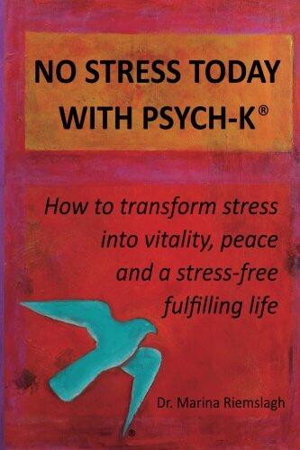 No Stress Today With PSYCH-K®: How to transform stress into vitality, peace and a stress-free fulfilling life