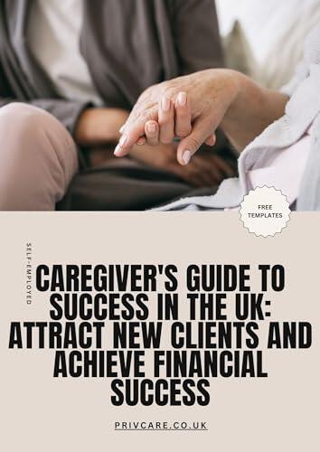 Caregiver's Guide to Success in the UK: Attract New Clients and Achieve Financial Success