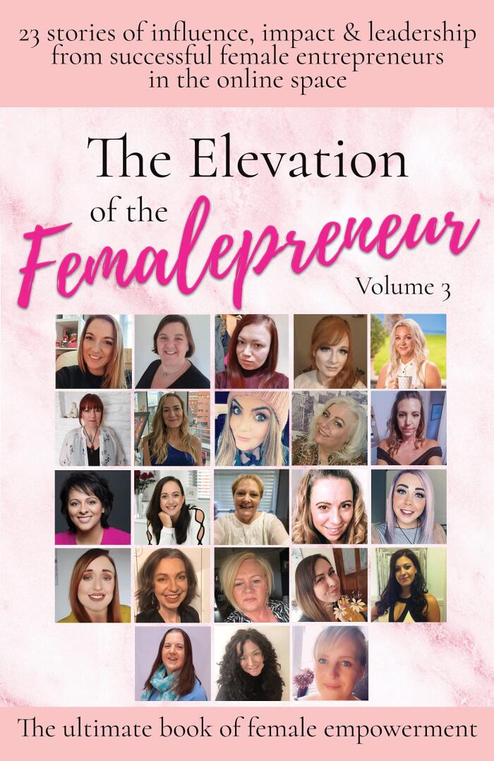 The Elevation of The Femalepreneur: 23 Stories of Influence, Impact & Leadership from Successful Female Entrepreneurs in the Online Space