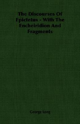The Discourses of Epictetus with the Encheiridion and Fragments