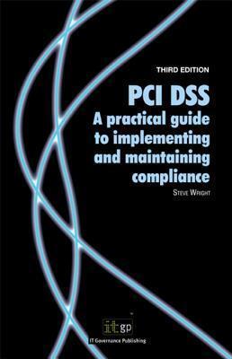 PCI Dss: A Practical Guide to Implementing and Maintaining Compliance