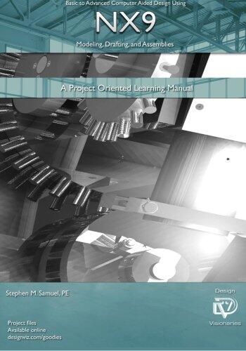 Basic to Advanced Computer Aided Design Using NX9 Modeling, Drafting, Assembli: A Project Oriented Learning Manual