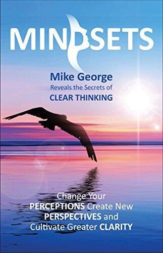 MINDSETS: Change Your PERCEPTIONS, Create New PERSPECTIVES and Cultivate Greater CLARITY