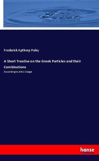 A Short Treatise on the Greek Particles and their Combinations: According to Attic Usage