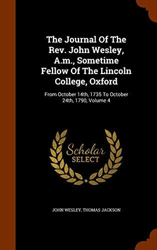 The Journal Of The Rev. John Wesley, A.m., Sometime Fellow Of The Lincoln College, Oxford: From October 14th, 1735 To October 24th, 1790, Volume 4