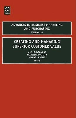 Advances In Business Marketing And Purchasing: Vol. 14, Creating And Managing Superior Customer Value