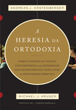 A Heresia da Ortodoxia: Como o fascínio da cultura contemporânea pela diversidade está transformando nossa visão do cristianismo primitivo