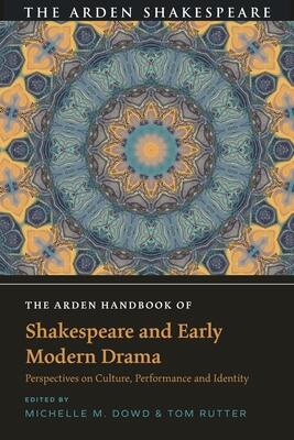 The Arden Handbook of Shakespeare and Early Modern Drama: Perspectives on Culture, Performance, and Identity