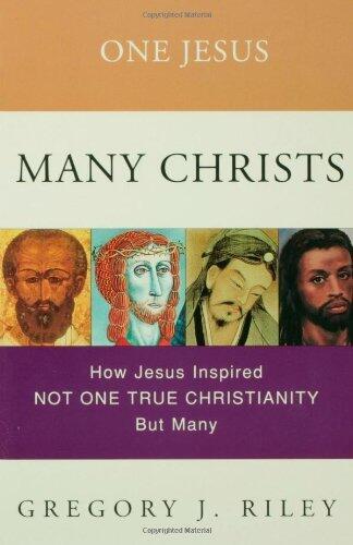 One Jesus, Many Christs : How Jesus Inspired Not One True Christianity, but Many: How Jesus Inspired Not One True Christianity But Many