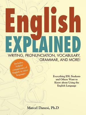 English Explained!: Writing, Pronunciation, Vocabulary, Grammar, and More!