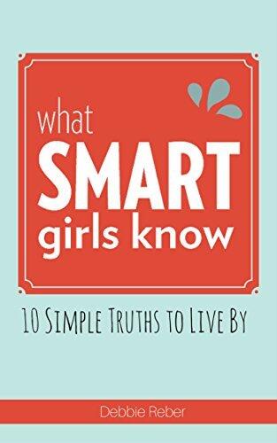 What Smart Girls Know: 10 Simple Truths to Live By
