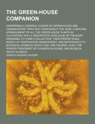 The Green-House Companion; Comprising a General Course of Green-House and Conservatory Practice Throughout the Year; A Natural Arrangement of All the