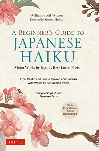 A Beginner's Guide to Japanese Haiku: Major Works by Japan's Best-Loved Poets (From Bashō and Issa to Ryokan and Santōka; With Works by Six Women Poets)